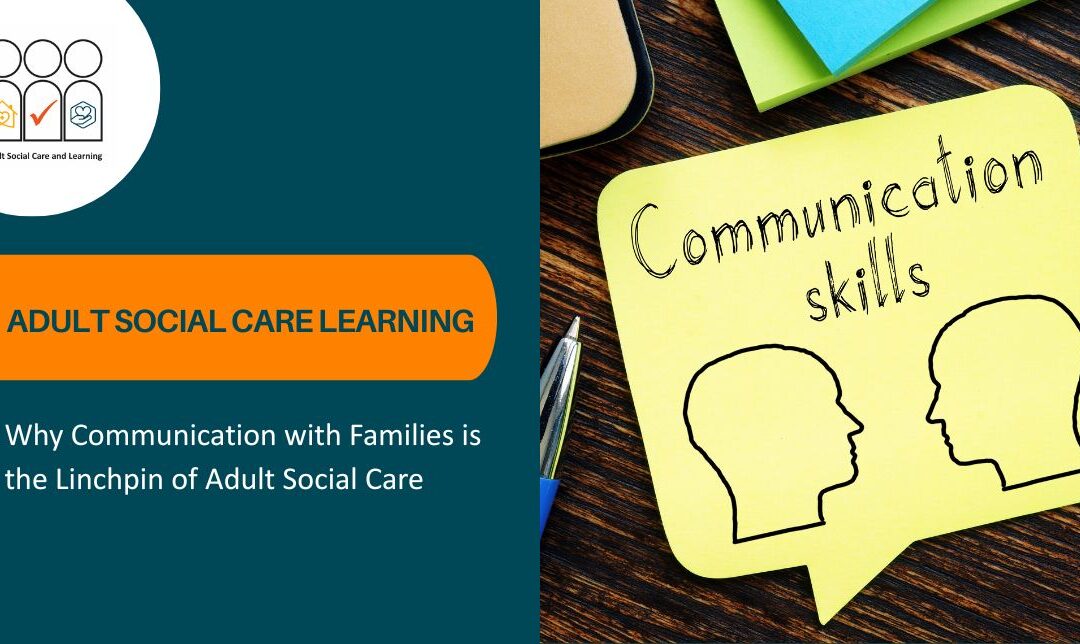 Why Communication with Families is the Linchpin of Adult Social Care