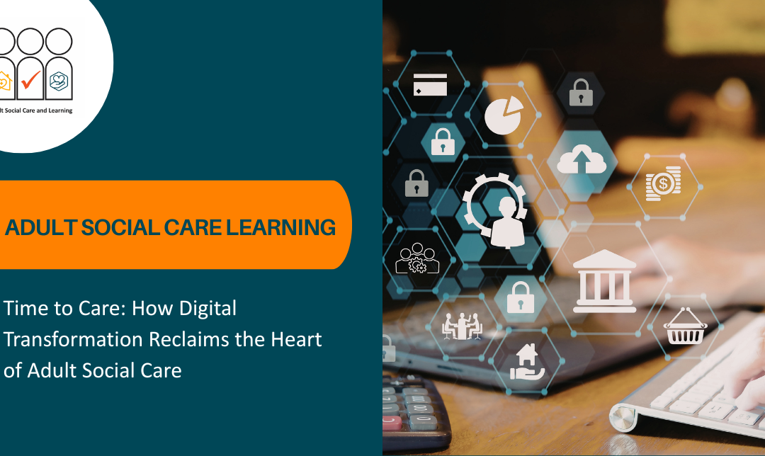 How Digital Transformation Reclaims the Heart of Adult Social Care