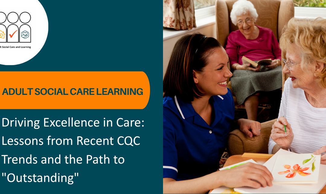 Driving Excellence in Care: Lessons from Recent CQC Trends and the Path to "Outstanding"